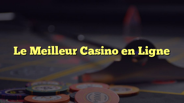 Le Meilleur Casino en Ligne