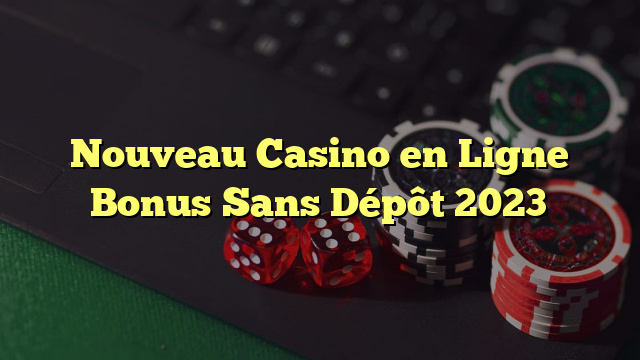 Nouveau Casino en Ligne Bonus Sans Dépôt 2023