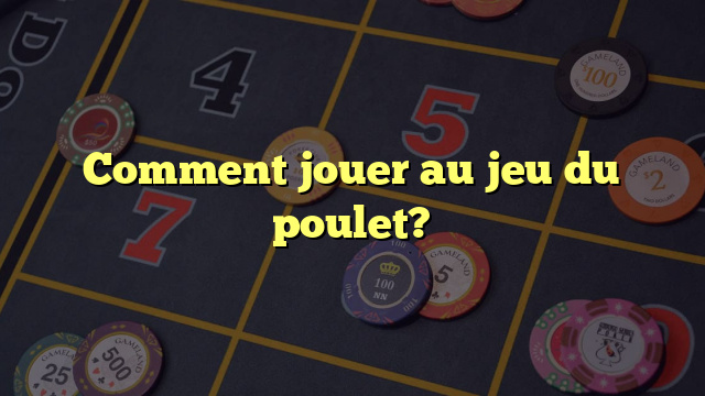 Comment jouer au jeu du poulet?