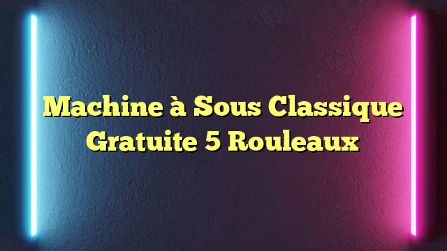 Machine à Sous Classique Gratuite 5 Rouleaux