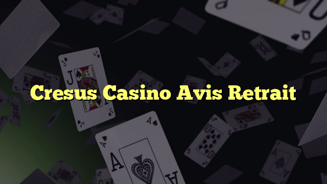 Cresus Casino Avis Retrait