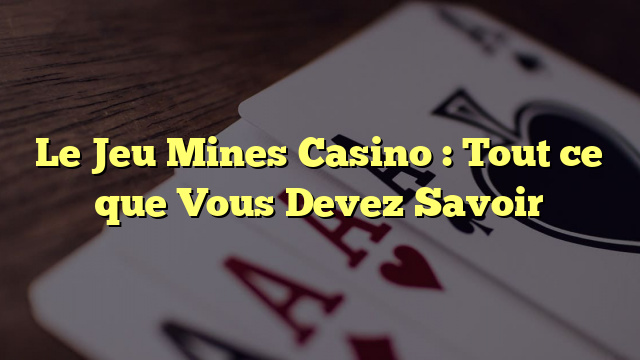 Le Jeu Mines Casino : Tout ce que Vous Devez Savoir