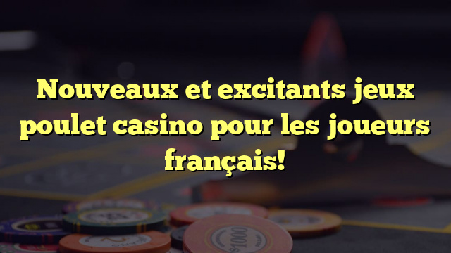 Nouveaux et excitants jeux poulet casino pour les joueurs français!