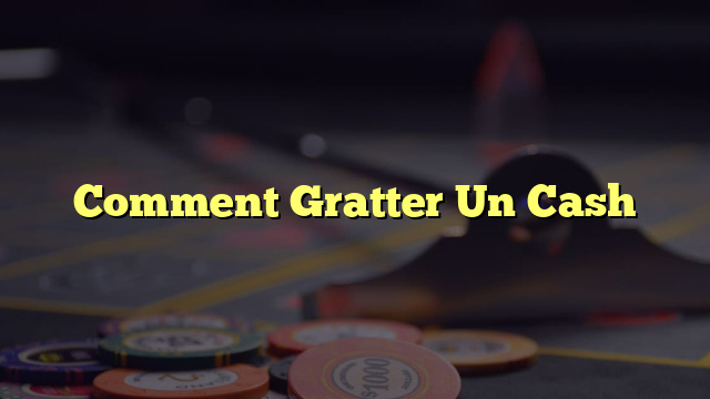 Comment Gratter Un Cash