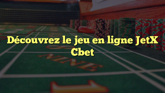 Découvrez le jeu en ligne JetX Cbet