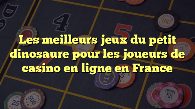 Les meilleurs jeux du petit dinosaure pour les joueurs de casino en ligne en France