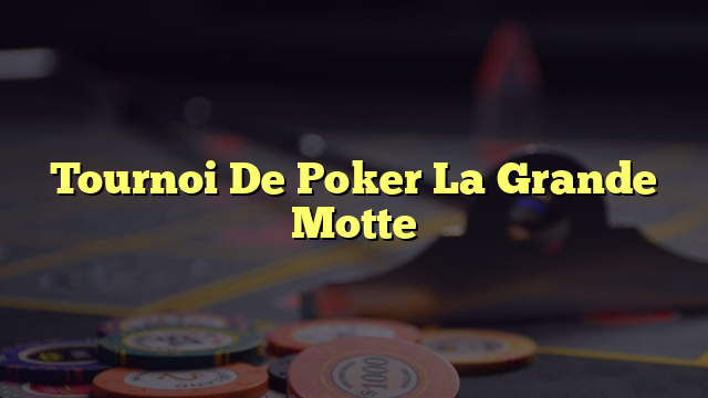 Tournoi De Poker La Grande Motte