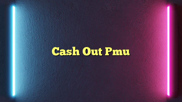 Cash Out Pmu