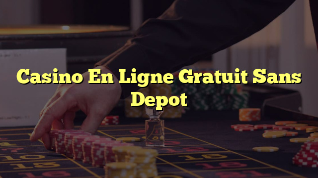 Casino En Ligne Gratuit Sans Depot