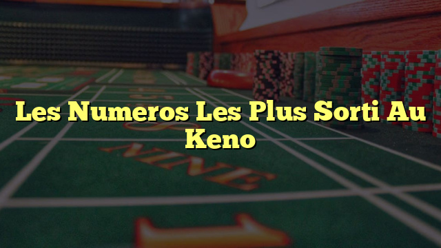 Les Numeros Les Plus Sorti Au Keno