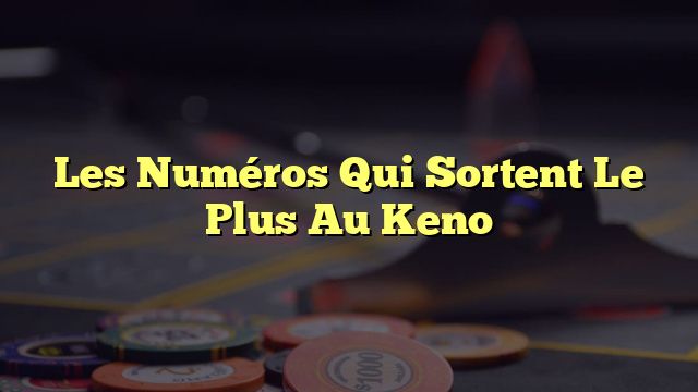 Les Numéros Qui Sortent Le Plus Au Keno