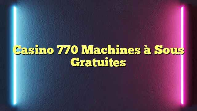 Casino 770 Machines à Sous Gratuites