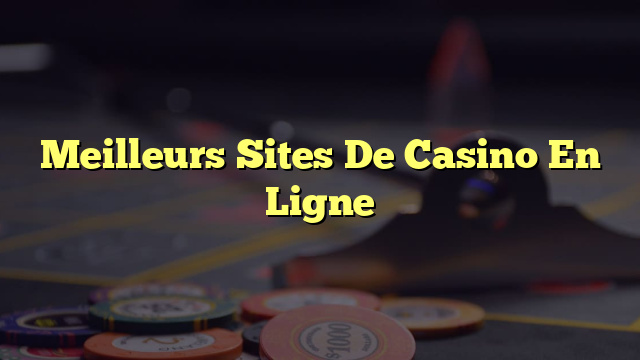 Meilleurs Sites De Casino En Ligne