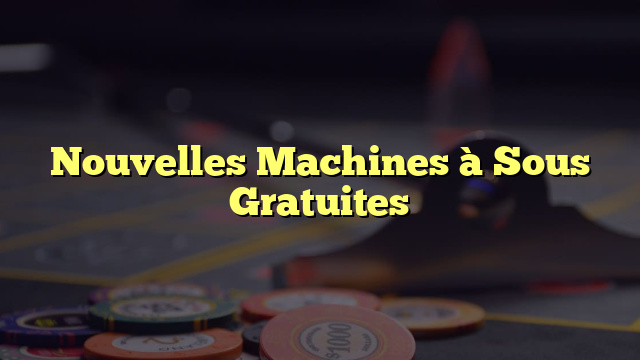 Nouvelles Machines à Sous Gratuites