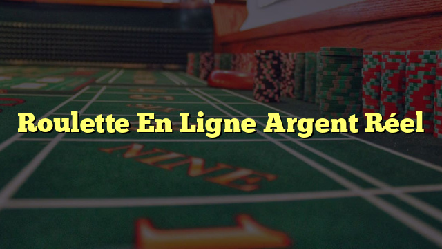 Roulette En Ligne Argent Réel