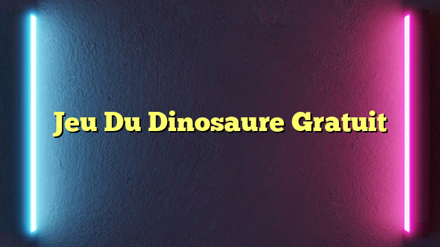 Jeu Du Dinosaure Gratuit