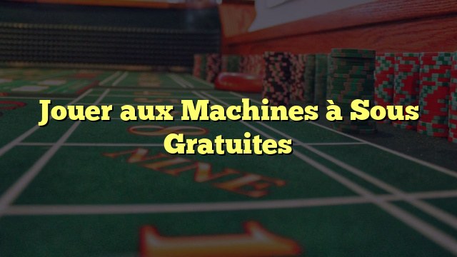 Jouer aux Machines à Sous Gratuites