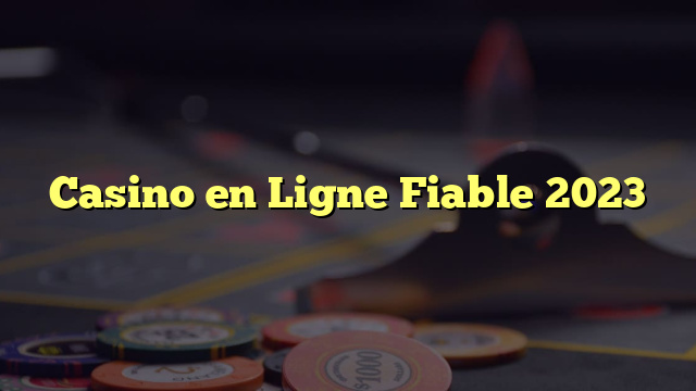 Casino en Ligne Fiable 2023