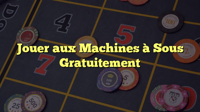 Jouer aux Machines à Sous Gratuitement