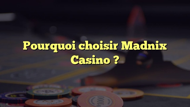 Pourquoi choisir Madnix Casino ?